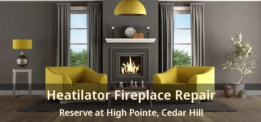 Heatilator Fireplace Repair Reserve at High Pointe, Cedar Hill - TX