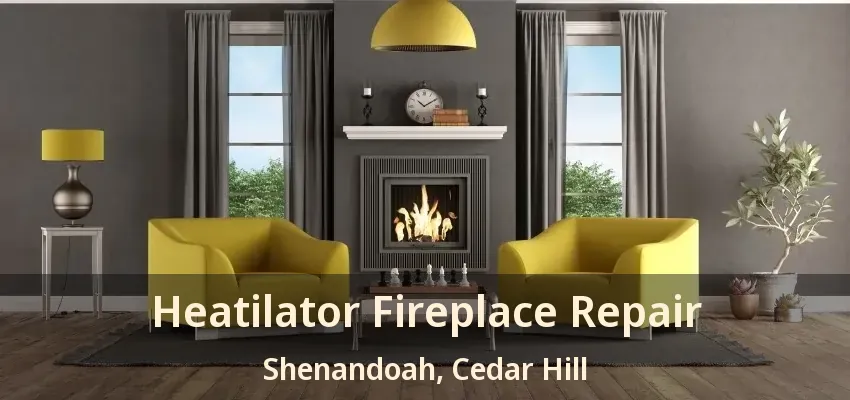 Heatilator Fireplace Repair Shenandoah, Cedar Hill - TX