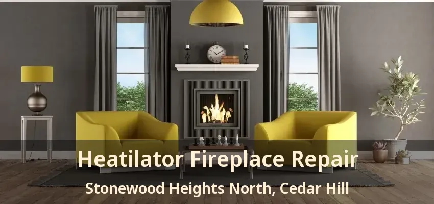 Heatilator Fireplace Repair Stonewood Heights North, Cedar Hill - TX