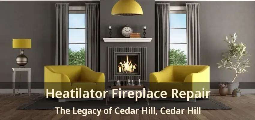 Heatilator Fireplace Repair The Legacy of Cedar Hill, Cedar Hill - TX