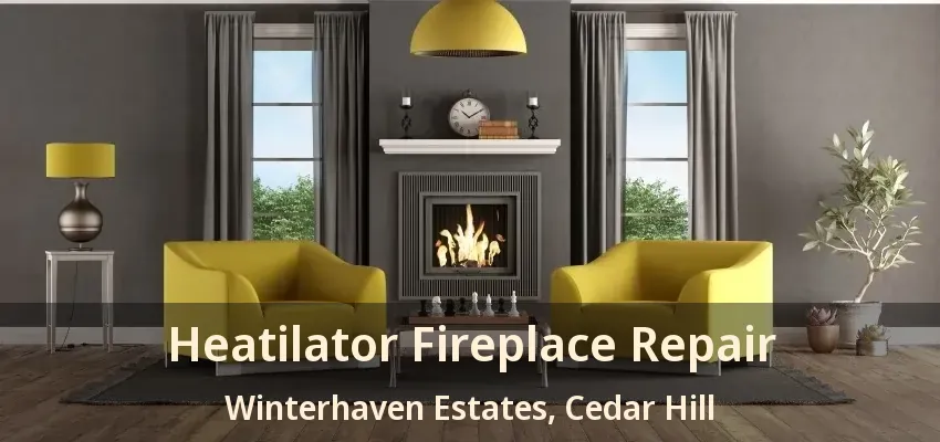 Heatilator Fireplace Repair Winterhaven Estates, Cedar Hill - TX