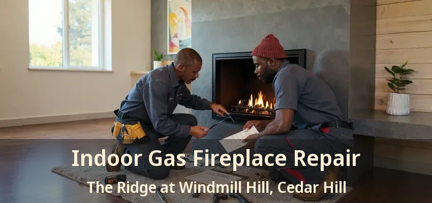 Indoor Gas Fireplace Repair The Ridge at Windmill Hill, Cedar Hill - TX
