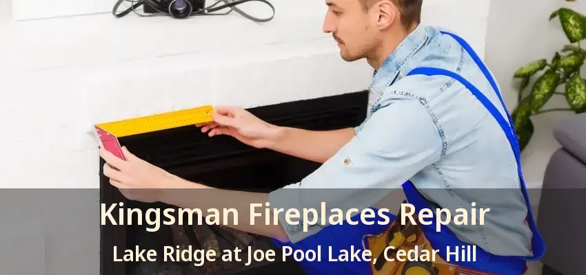 Kingsman Fireplaces Repair Lake Ridge at Joe Pool Lake, Cedar Hill - TX