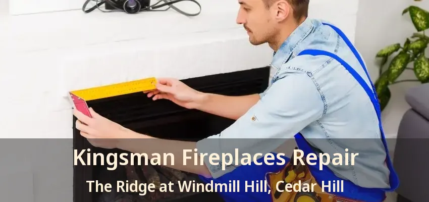 Kingsman Fireplaces Repair The Ridge at Windmill Hill, Cedar Hill - TX