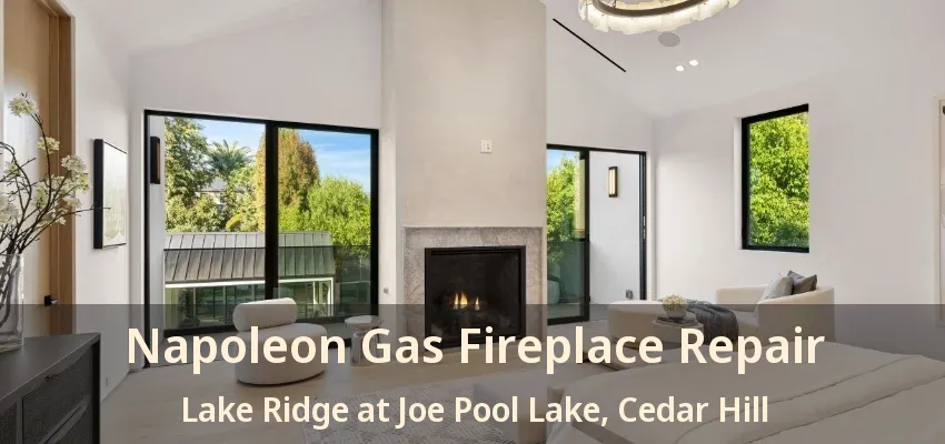 Napoleon Gas Fireplace Repair Lake Ridge at Joe Pool Lake, Cedar Hill - TX