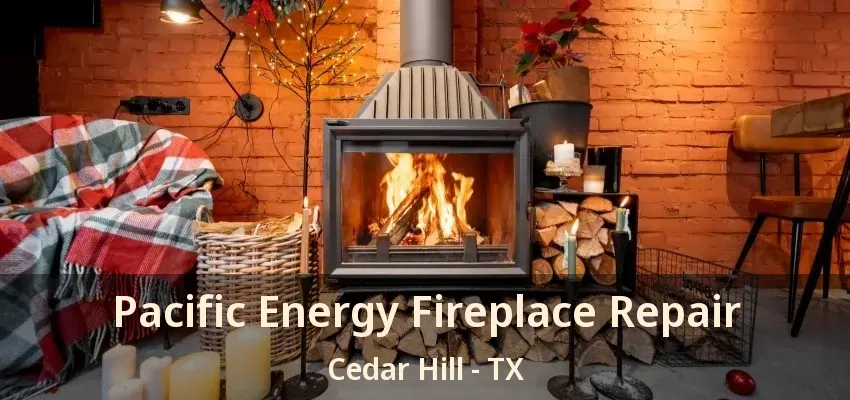 Pacific Energy Fireplace Repair Cedar Hill - TX