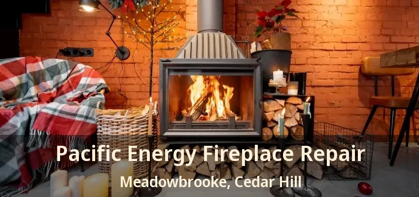 Pacific Energy Fireplace Repair Meadowbrooke, Cedar Hill - TX