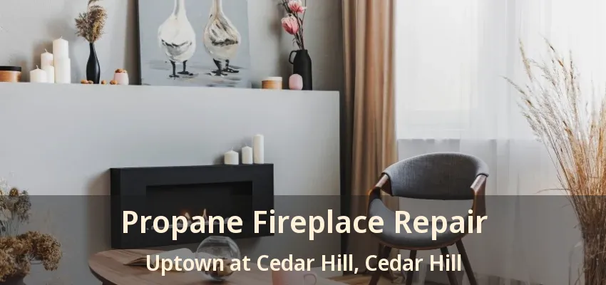 Propane Fireplace Repair Uptown at Cedar Hill, Cedar Hill - TX