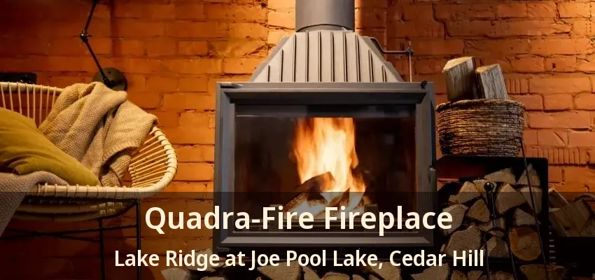Quadra-Fire Fireplace Lake Ridge at Joe Pool Lake, Cedar Hill - TX