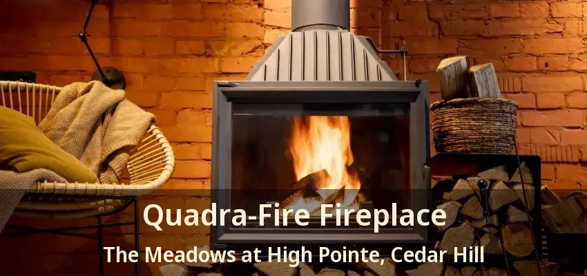 Quadra-Fire Fireplace The Meadows at High Pointe, Cedar Hill - TX