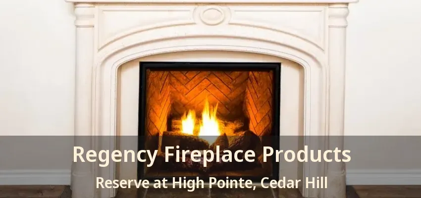 Regency Fireplace Products Reserve at High Pointe, Cedar Hill - TX
