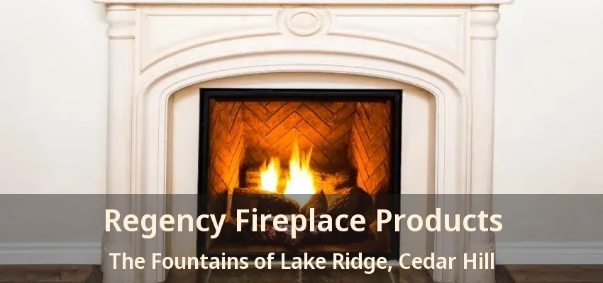 Regency Fireplace Products The Fountains of Lake Ridge, Cedar Hill - TX