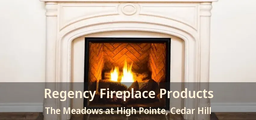 Regency Fireplace Products The Meadows at High Pointe, Cedar Hill - TX