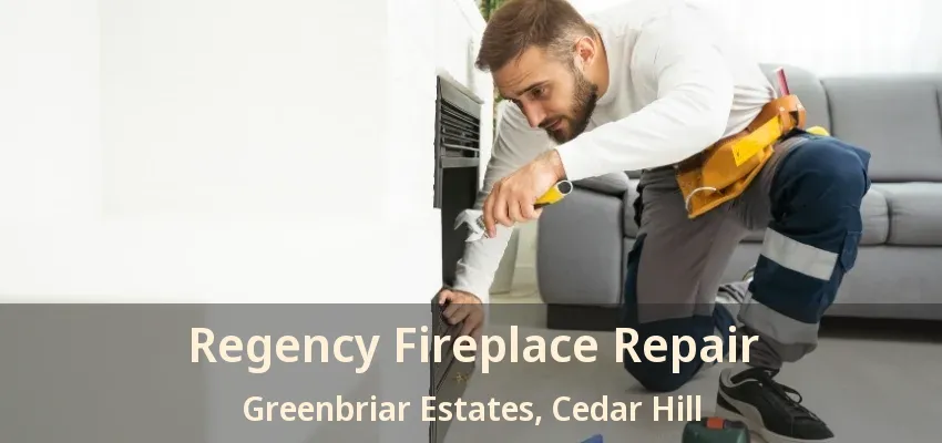 Regency Fireplace Repair Greenbriar Estates, Cedar Hill - TX