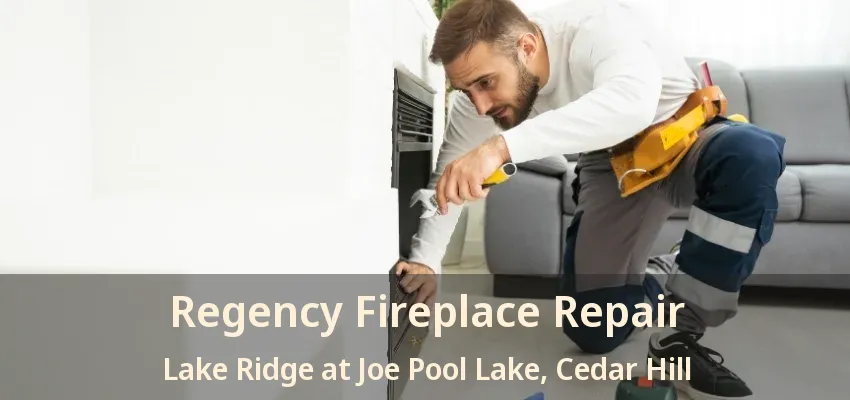 Regency Fireplace Repair Lake Ridge at Joe Pool Lake, Cedar Hill - TX