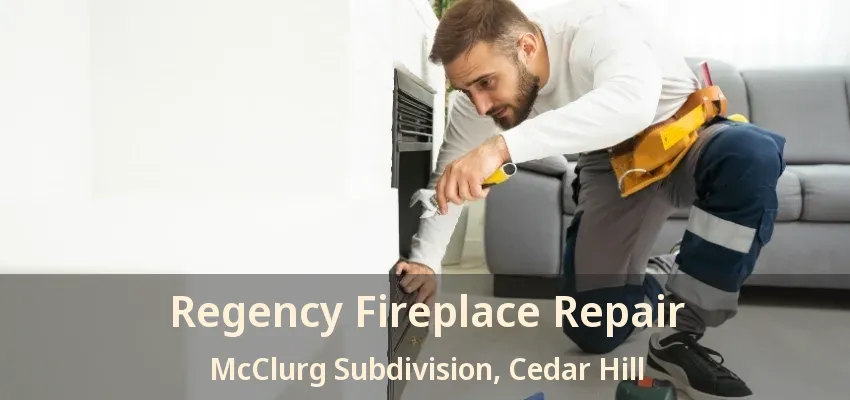 Regency Fireplace Repair McClurg Subdivision, Cedar Hill - TX