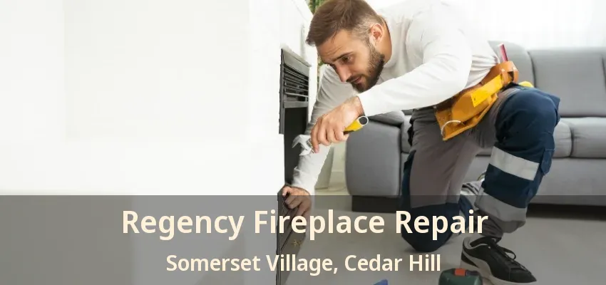 Regency Fireplace Repair Somerset Village, Cedar Hill - TX