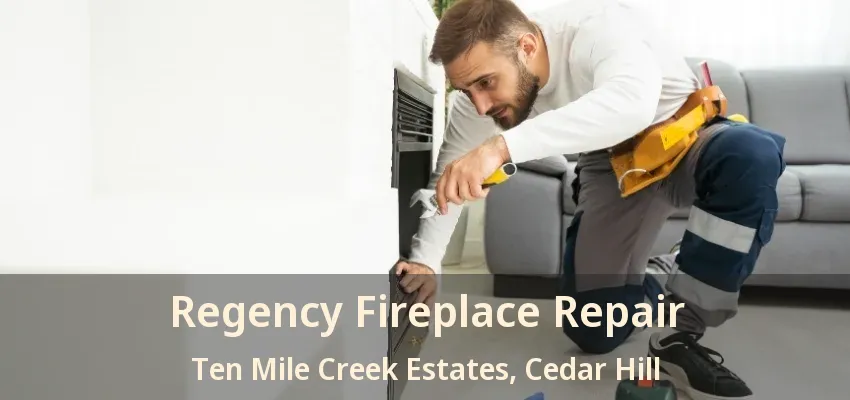 Regency Fireplace Repair Ten Mile Creek Estates, Cedar Hill - TX
