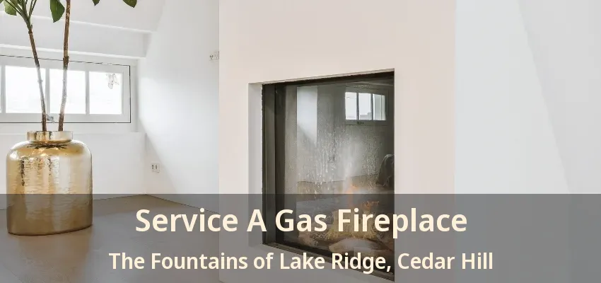 Service A Gas Fireplace The Fountains of Lake Ridge, Cedar Hill - TX
