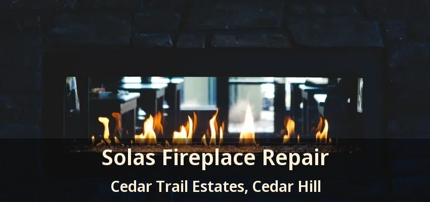 Solas Fireplace Repair Cedar Trail Estates, Cedar Hill - TX