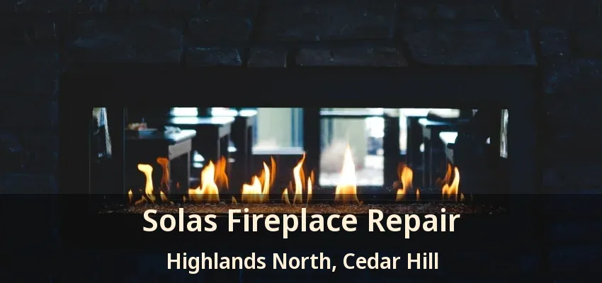 Solas Fireplace Repair Highlands North, Cedar Hill - TX