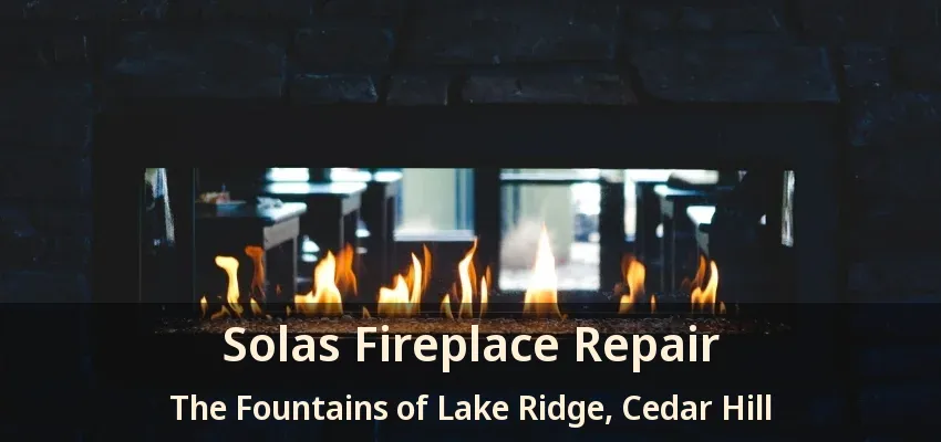Solas Fireplace Repair The Fountains of Lake Ridge, Cedar Hill - TX