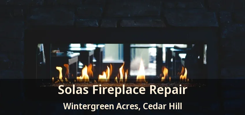 Solas Fireplace Repair Wintergreen Acres, Cedar Hill - TX
