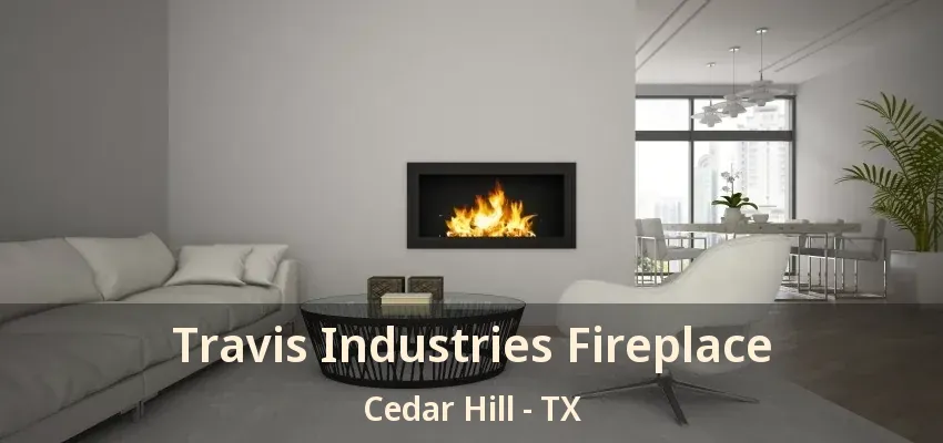 Travis Industries Fireplace Cedar Hill - TX