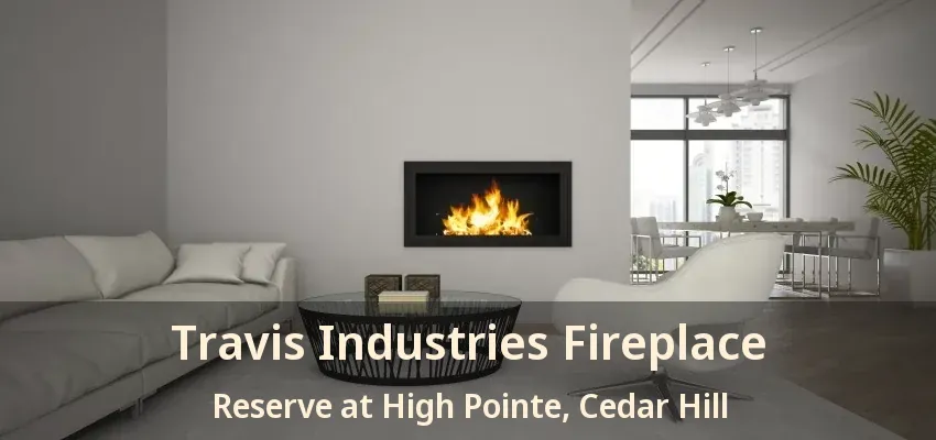 Travis Industries Fireplace Reserve at High Pointe, Cedar Hill - TX