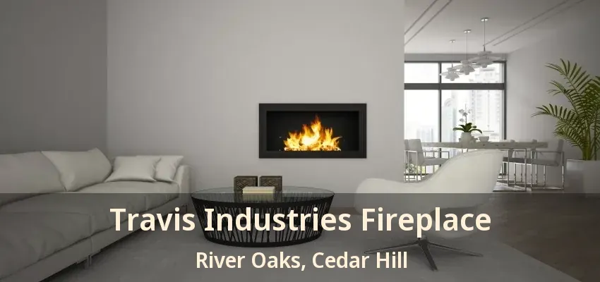 Travis Industries Fireplace River Oaks, Cedar Hill - TX
