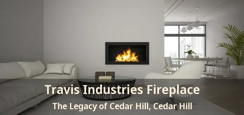Travis Industries Fireplace The Legacy of Cedar Hill, Cedar Hill - TX
