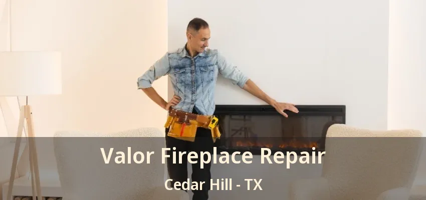 Valor Fireplace Repair Cedar Hill - TX