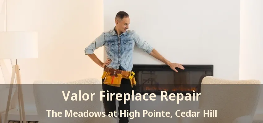 Valor Fireplace Repair The Meadows at High Pointe, Cedar Hill - TX