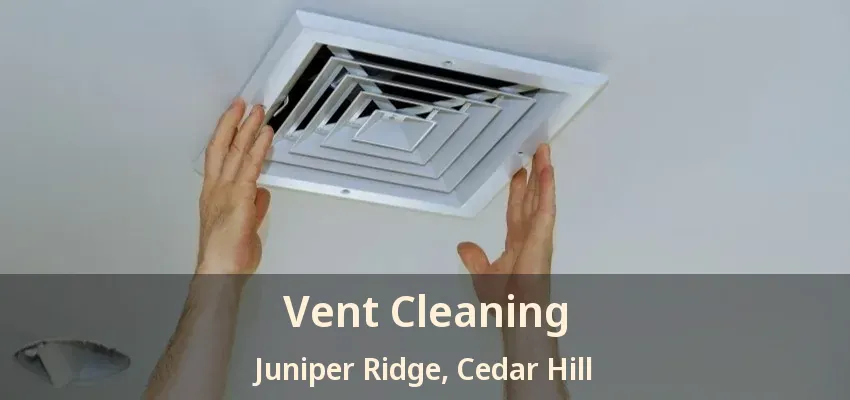 Vent Cleaning Juniper Ridge, Cedar Hill - TX