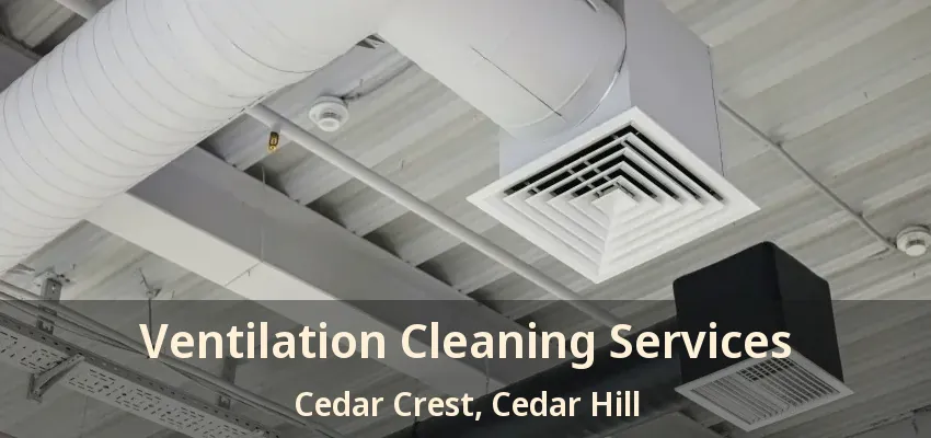 Ventilation Cleaning Services Cedar Crest, Cedar Hill - TX