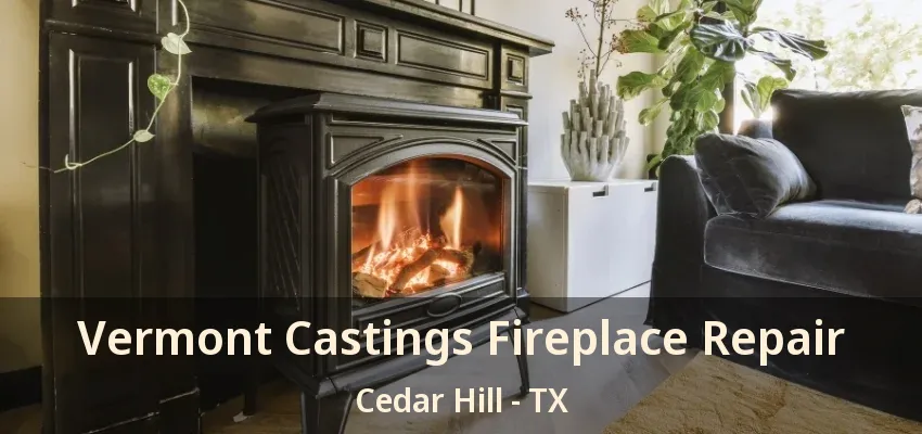 Vermont Castings Fireplace Repair Cedar Hill - TX