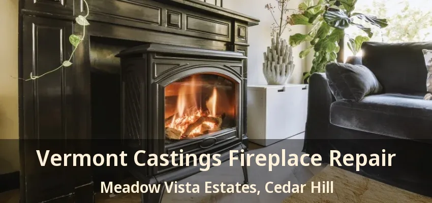 Vermont Castings Fireplace Repair Meadow Vista Estates, Cedar Hill - TX