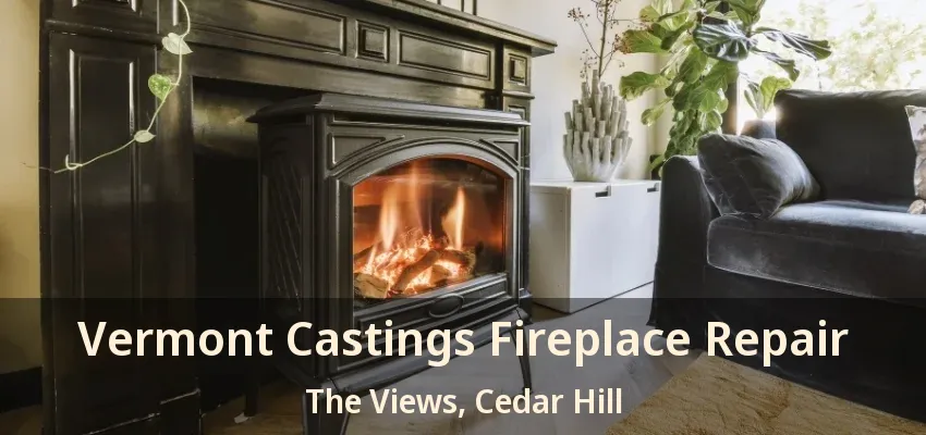 Vermont Castings Fireplace Repair The Views, Cedar Hill - TX