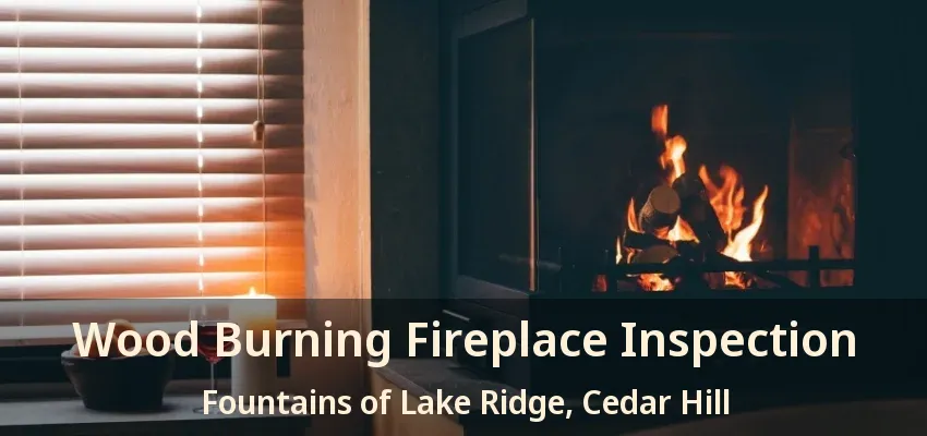 Wood Burning Fireplace Inspection Fountains of Lake Ridge, Cedar Hill - TX