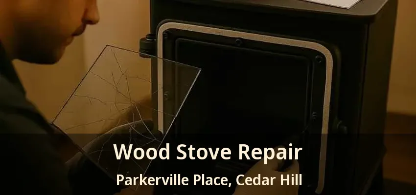 Wood Stove Repair Parkerville Place, Cedar Hill - TX